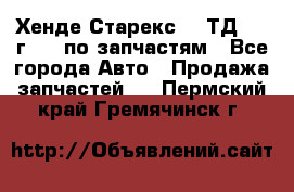 Хенде Старекс 2.5ТД 1999г 4wd по запчастям - Все города Авто » Продажа запчастей   . Пермский край,Гремячинск г.